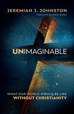 9780764232169 Unimaginable : What Our World Would Be Like Without Christianity