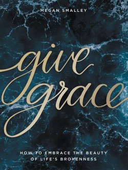 9781400217588 Give Grace : How To Embrace The Beauty Of Life's Brokenness