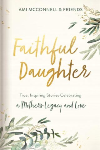 9781644544440 Faithful Daugher : True Inspiring Stories Celebrating A Mother's Legacy And