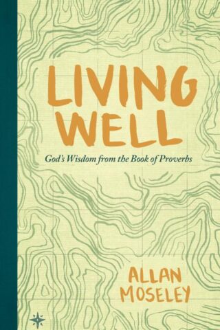 9781683590101 Living Well : God's Wisdom From The Book Of Proverbs