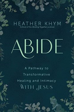 9781646801176 Abide : A Pathway To Transformative Healing And Intimacy With Jesus