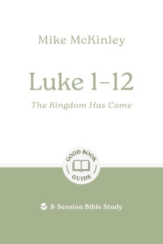 9781802541786 Luke 1-12 : The Kingdom Has Come - 8 Session Bible Study (Student/Study Guide)