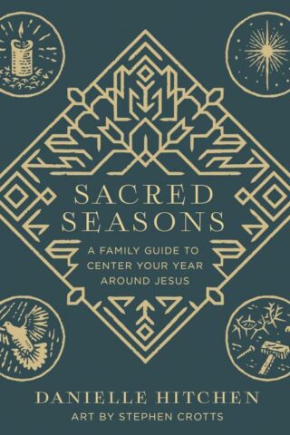 9780736986175 Sacred Seasons : A Family Guide To Center Your Year Around Jesus