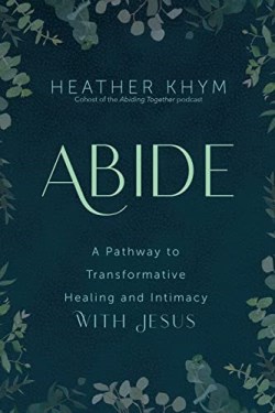 9781646801176 Abide : A Pathway To Transformative Healing And Intimacy With Jesus